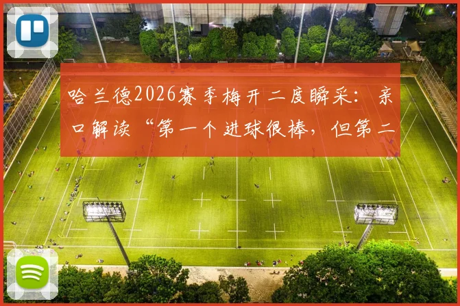 哈兰德2026赛季梅开二度瞬采:亲口解读“第一个进球很棒,但第二个更棒”的原因与背后故事